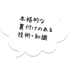 本格的な裏付けのある技術・知識